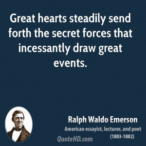 Great hearts steadily send forth the secret forces that incessantly ...