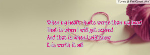 When my heart hurts worse than my headThat is when I will get ...
