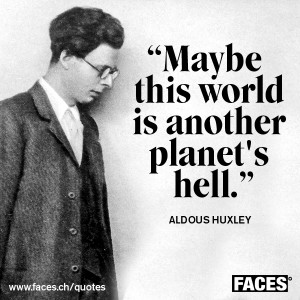 Maybe this world is another planet's hell. by Aldous Huxley @ Like ...