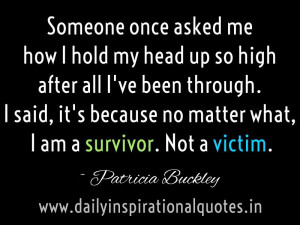 ... no matter what, I am a survivor. Not a victim. ~ Patricia Buckley