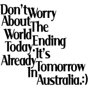 Don't worry about the world ending today QUOTE MADE BY O-LIVE-E-A USE ...