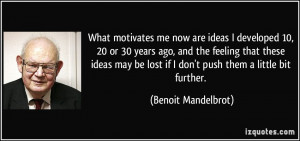 What motivates me now are ideas I developed 10, 20 or 30 years ago ...