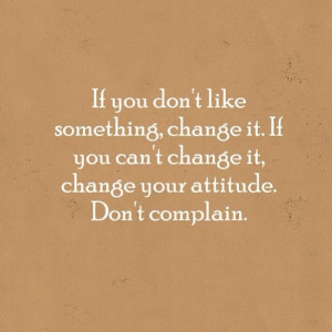 Stop complaining. It does no good.