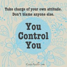 ... . Don't blame anyone else. You control you. | LindaSeidler.com #quote