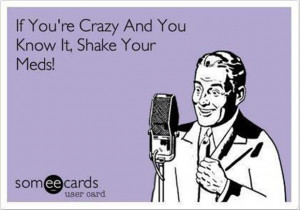 if you are crazy and you know it shake your meds, funny pictures
