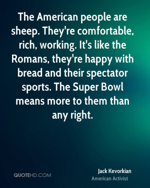 people are sheep. They're comfortable, rich, working. It's like ...