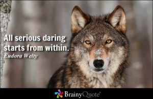 All serious daring starts from within. - Eudora Welty