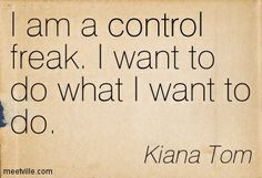 control freak quotes freak i want to do what i want to do control ...