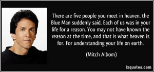in heaven, the Blue Man suddenly said. Each of us was in your life ...