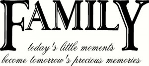 FAMILY today’s little moments become tomorrow’s precious memories ...