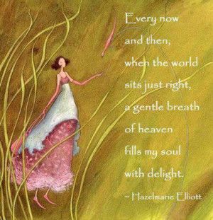 ... GENTLE BREATH OF HEAVEN FILLS MY SOUL WITH DELIGHT.