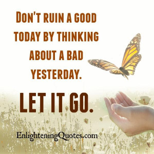 Don’t ruin a good today | Enlightening QuotesEnlightening Quotes