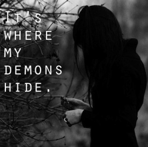 ... its dark inside, its where my demons hide...