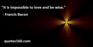 It is impossible to love and be wise.