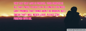 ... , but I swear that I will never leave, please stay forever with me
