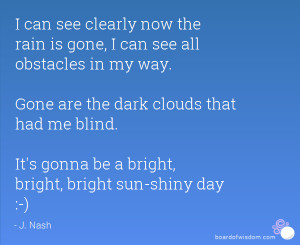 ... dark clouds that had me blind. It's gonna be a bright, bright, bright