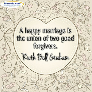 ... marriage is the union of two good forgivers.” - Ruth Bell Graham