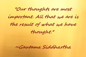 Our thoughts are most important. All that we are is the result of ...