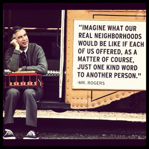 Mr. Rogers - Thank you for always reminding us that it is a beautiful ...