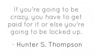... : http://www.brainyquote.com/quotes/authors/h/hunter_s_thompson.html
