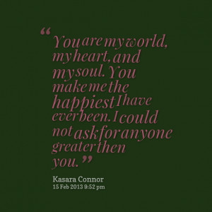 Quotes Picture: you are my world, my heart, and my soul you make me ...