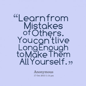 Quotes Picture: learn from mistakes of others you can't live long ...