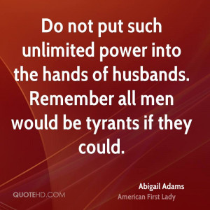 Do not put such unlimited power into the hands of husbands. Remember ...
