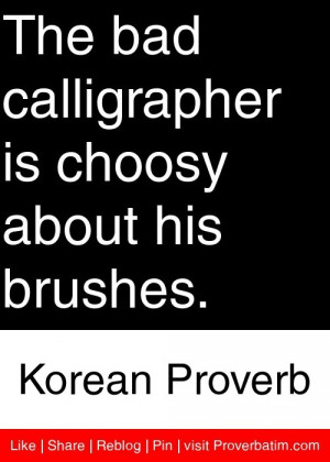 ... is choosy about his brushes. - Korean Proverb #proverbs #quotes