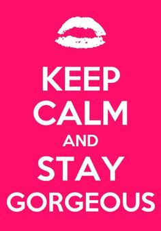 keep # calm and stay gorgeous # calmquotes keepcalm
