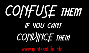 April 21, 2013 856 × 515 Confuse them, if you cant convince them.