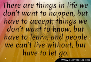 in life we don’t want to happen, but have to accept; things we don ...