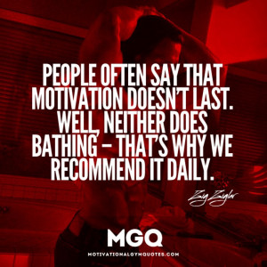 People often say that motivation doesn't last. Well neither does ...