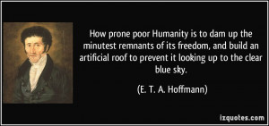 How prone poor Humanity is to dam up the minutest remnants of its ...