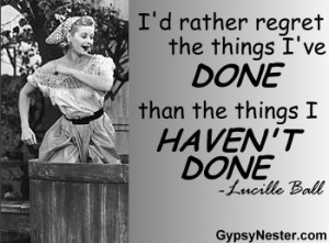 rather regret the things I've done than the things I haven't done ...