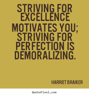 Striving for excellence motivates you; striving for perfection is ...