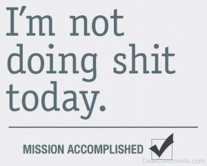 ... com quotes graphics funny quotes i am not doing shit today img