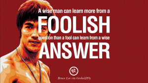 bruce lee quotes A wise man can learn more from a foolish question ...
