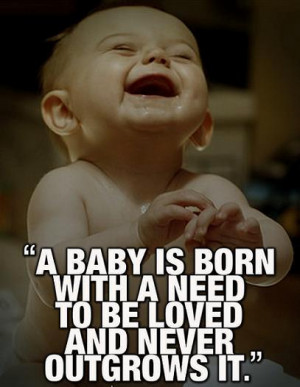 The Best Baby Quote - Baby is Born with a Need to be Loved.