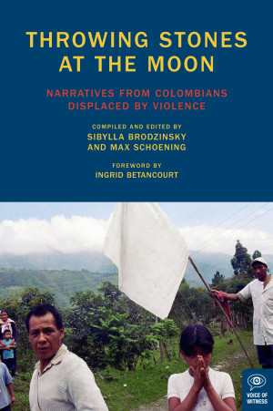 THROWING STONES AT THE MOON: NARRATIVES FROM COLOMBIANS DISPLACED BY ...
