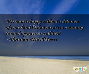 No man is happy without a delusion of some kind . Delusions are as ...
