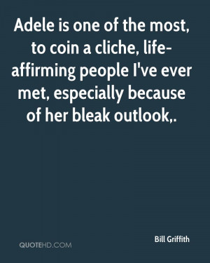 Adele is one of the most, to coin a cliche, life-affirming people I've ...