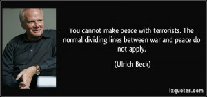 make peace with terrorists. The normal dividing lines between war ...