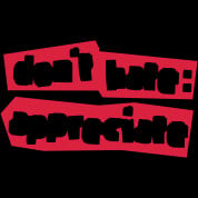 don t hate appreciate don t appreciate appreciate is a common saying ...