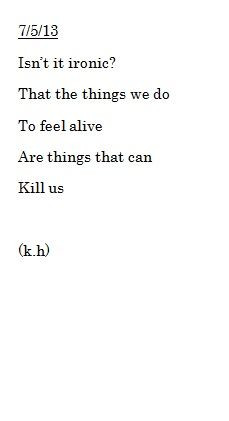 ... That the things we do to feel alive are things that can kill us.
