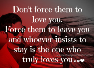 Don’t force them to love you. Force them to leave you and whoever ...