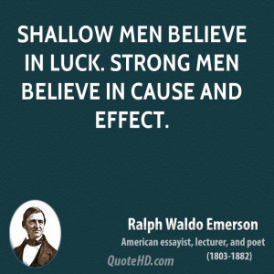 Shallow men believe in luck. Strong men believe in cause and effect.