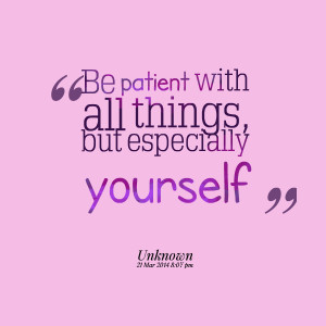 Quotes Picture: be patient with all things, but especially yourself
