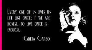 Greta Garbo on life...now leave her alone!