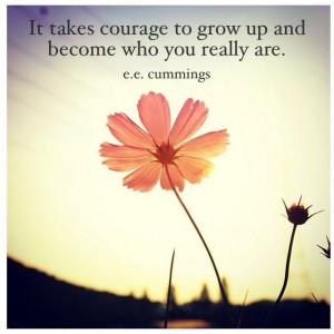 Growing up takes courage.
