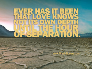 Ever has it been that love knows not its own depth until the hour of ...